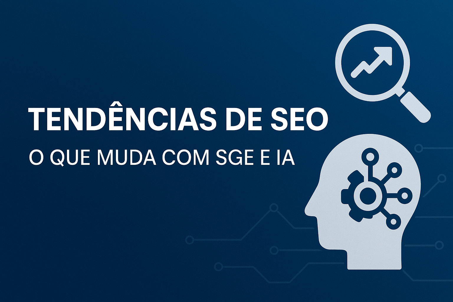 Tendências de SEO: O que muda com SGE e IA – Guia Definitivo 2025